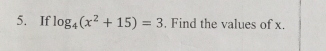 If log _4(x^2+15)=3. Find the values of x.