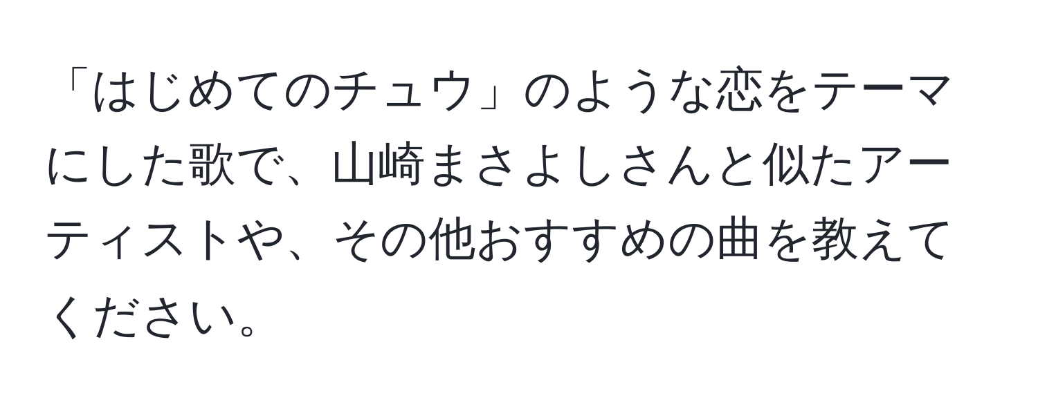 「はじめてのチュウ」のような恋をテーマにした歌で、山崎まさよしさんと似たアーティストや、その他おすすめの曲を教えてください。