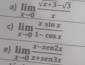 limlimits _xto 0 (sqrt(x+3)-sqrt(3))/x 
c) limlimits _xto 0 xsin x/1-cos x 
e) limlimits _xto 0 (x-sen2x)/x+sen3x 