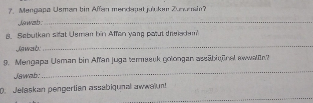 Mengapa Usman bin Affan mendapat julukan Zunurrain? 
Jawab: 
_ 
8. Sebutkan sifat Usman bin Affan yang patut diteladani! 
Jawab: 
_ 
9. Mengapa Usman bin Affan juga termasuk golongan assābiqūnal awwalūn? 
Jawab: 
_ 
_ 
0. Jelaskan pengertian assabiqunal awwalun!