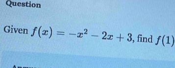 Question 
Given f(x)=-x^2-2x+3 , find f(1)