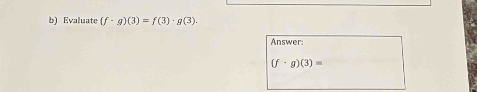 Evaluate (f· g)(3)=f(3)· g(3). 
Answer:
(f· g)(3)=