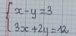 beginarrayl x-y=3 3x+2y=12endarray.