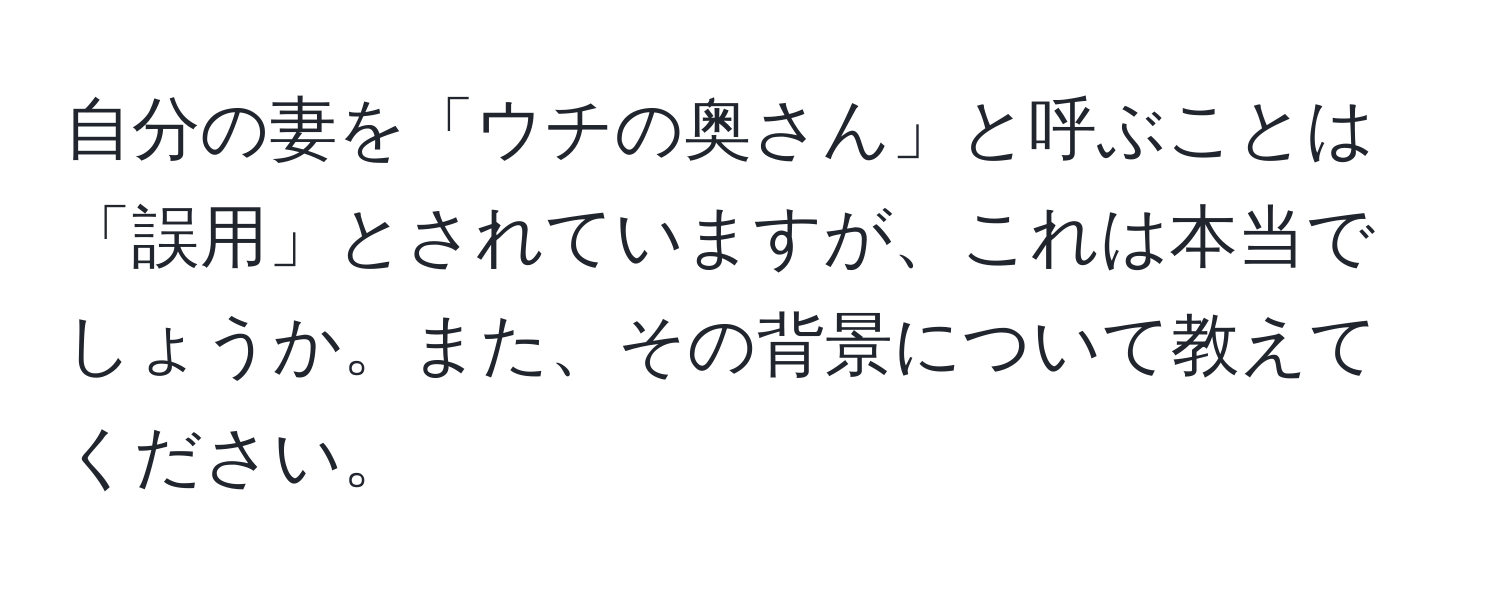 自分の妻を「ウチの奥さん」と呼ぶことは「誤用」とされていますが、これは本当でしょうか。また、その背景について教えてください。