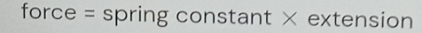 force = spring constant × extension