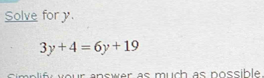 Solve for y.
3y+4=6y+19
r as much as possible .