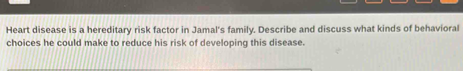 Solved: Heart disease is a hereditary risk factor in Jamal's family ...