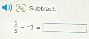 Subtract.
 1/5 -^-3=□