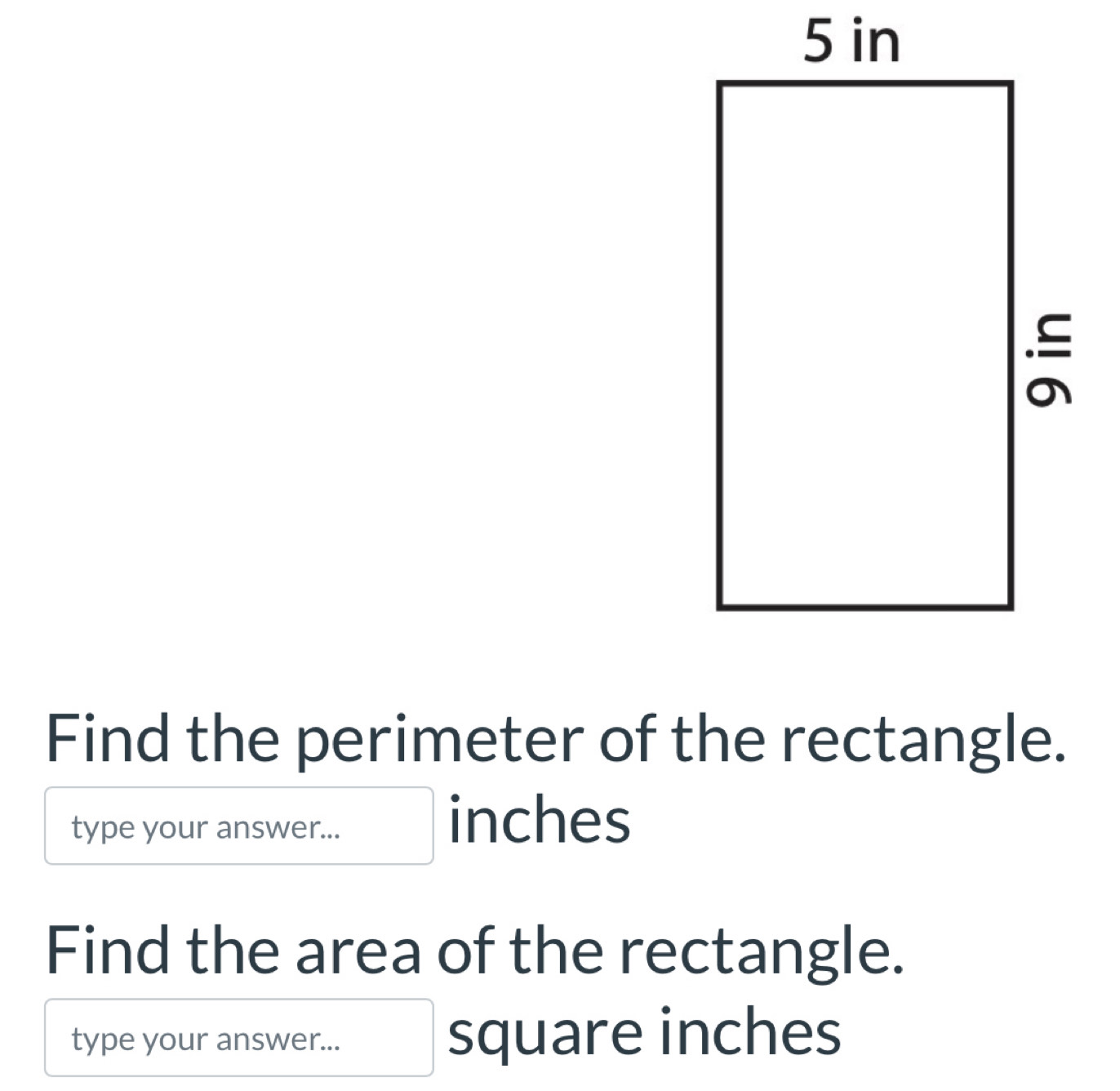 Find the perimeter of the rectangle. 
type your answer... inches
Find the area of the rectangle. 
type your answer... square inches