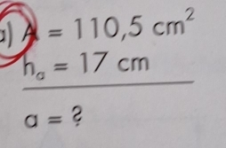 =110,5cm^2
h_a=17cm
a= 2