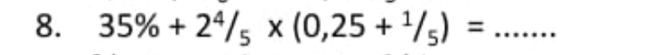 35% +2^4/_5* (0,25+^1/_5)= _