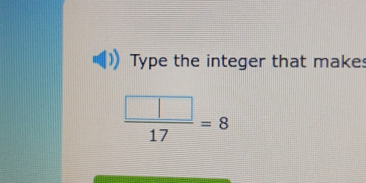 Type the integer that make:
 □ /17 =8