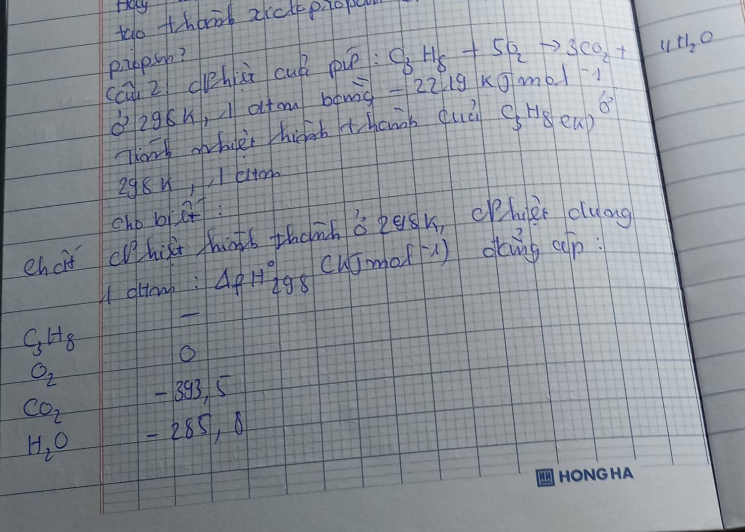 Dacy 
too tthaik aictt propacu 
pibesh? 
cci Z dhii cuò pip
C_3H_8+5O_2to 3CO_2+ 11H_2O
6296h, I otom bamid -2219kJn no 
Thark oher higgb thanh quà g Hgek) a
298x, elton 
chb bie7: 
ehcit hist thats thanh o 2e8x, chdèi dlung 
I dimg: AfHàg8 CU]med) doung cp :
C_3H_8
O
O_2
-393, 5
CO_2
- 28S,
H_2O