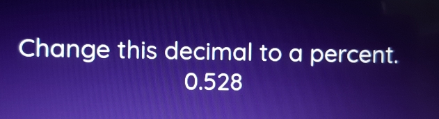 Change this decimal to a percent.
0.528