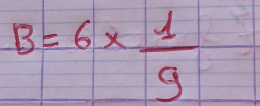 B=6*  1/9 