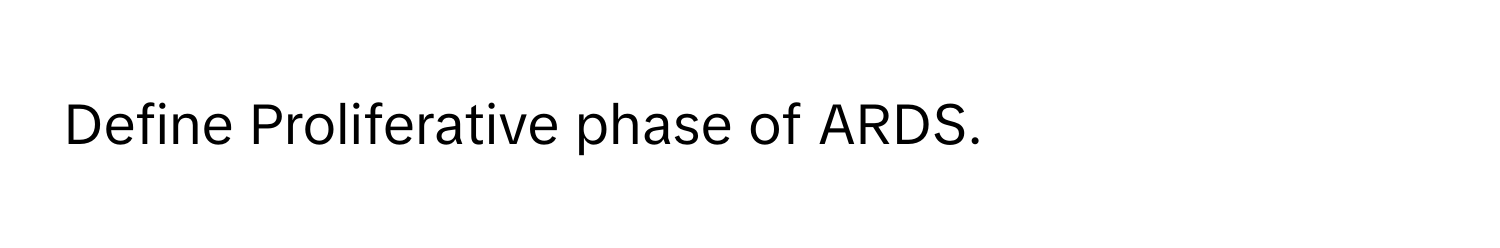 Define Proliferative phase of ARDS.