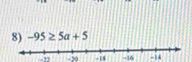 -95≥ 5a+5
- 22 -20 -18 -16