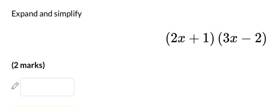 Expand and simplify
(2x+1)(3x-2)
(2 marks)