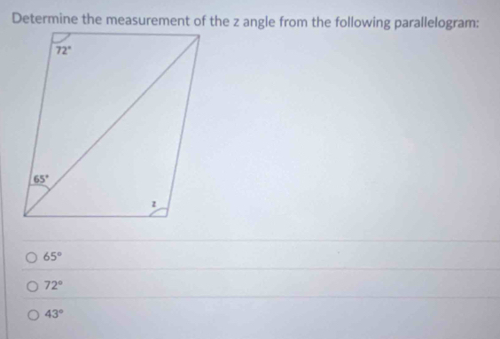 Determine the measurement of the z angle from the following parallelogram:
65°
72°
43°