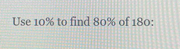 Use 10% to find 80% of 180 :