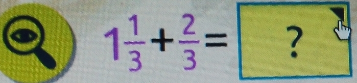 1 1/3 + 2/3 = ?