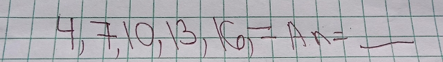 4,7,10,13,16,=An=_ 