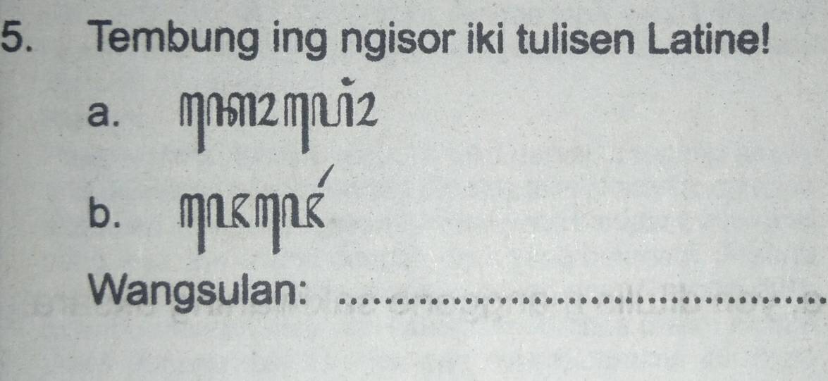 Tembung ing ngisor iki tulisen Latine! 
a. mom² mñ2 
b. MaκMas 
Wangsulan:_