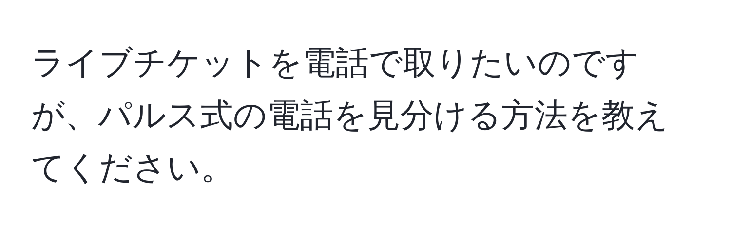 ライブチケットを電話で取りたいのですが、パルス式の電話を見分ける方法を教えてください。