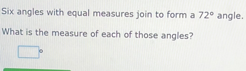 Solved: Six angles with equal measures join to form a 72° angle. What ...