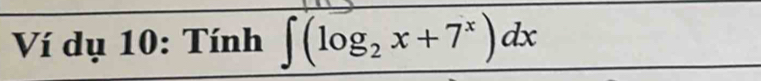 Ví dụ 10: Tính ∈t (log _2x+7^x)dx