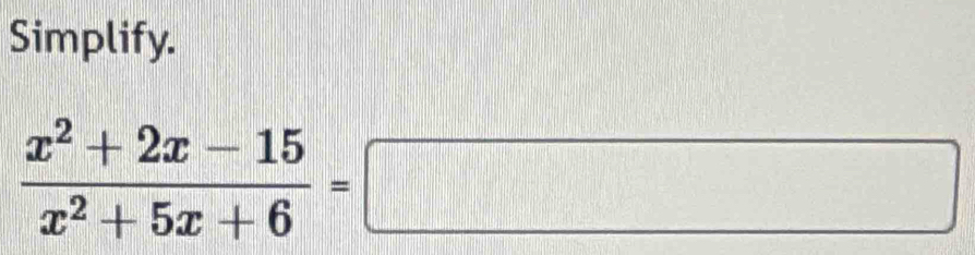 Simplify.
 (x^2+2x-15)/x^2+5x+6 =□