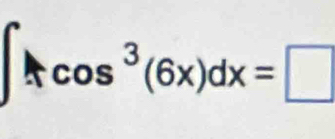 ∈t xcos^3(6x)dx=□