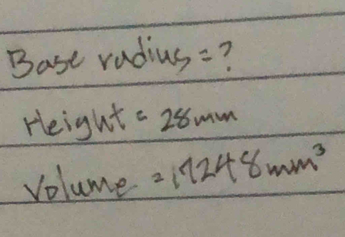 Bast radius =? 
Height - 280mm
Volume 211248m m^3