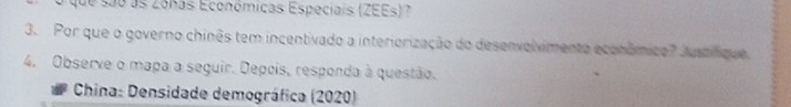 que são as zoñas Económicas Especiais (ZEEs) ? 
3. Por que o governo chinês tem incentivado a interiorização do desenvolvimento econômico? Justífique. 
4. Observe o mapa a seguir. Depois, responda à questão. 
China: Densidade demográfica (2020)