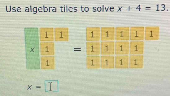 Use algebra tiles to solve x+4=13.
x=□