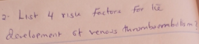 List 4 risu factors for le 
Revelopment of venous thrombeembolism?