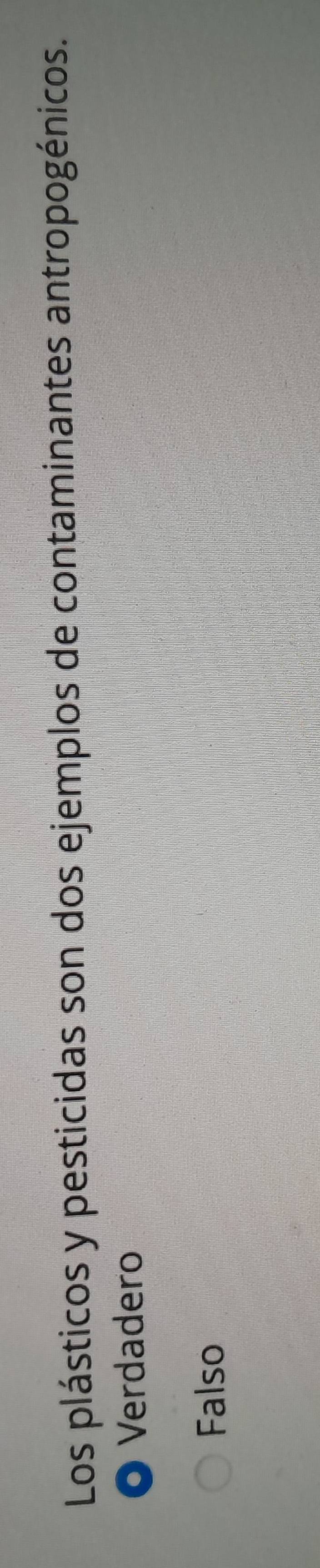 Los plásticos y pesticidas son dos ejemplos de contaminantes antropogénicos.
Verdadero
Falso