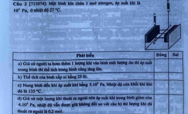 [711074]: Một bình kín chứa 1 mol nitrogen, áp suất khi là
10^5Pa , ở nhiệt độ 27°C.
A
B
thoát ra ngoài là 0,2 mol.