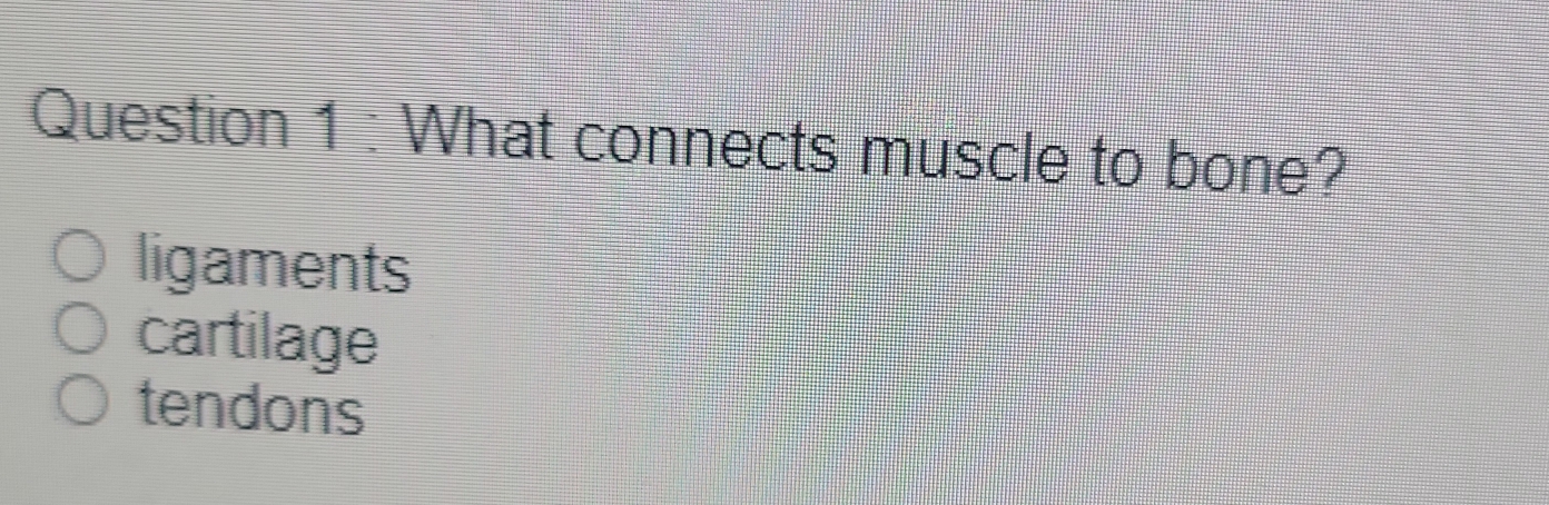 What connects muscle to bone?
ligaments
cartilage
tendons