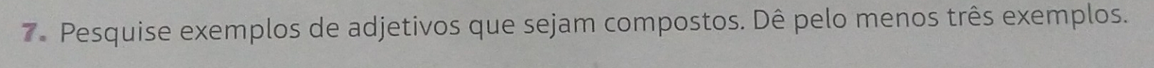 Pesquise exemplos de adjetivos que sejam compostos. Dê pelo menos três exemplos.