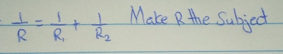  1/R =frac 1R_1+frac 1R_2 Make R the Subject