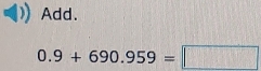 Add.
0.9+690.959=□