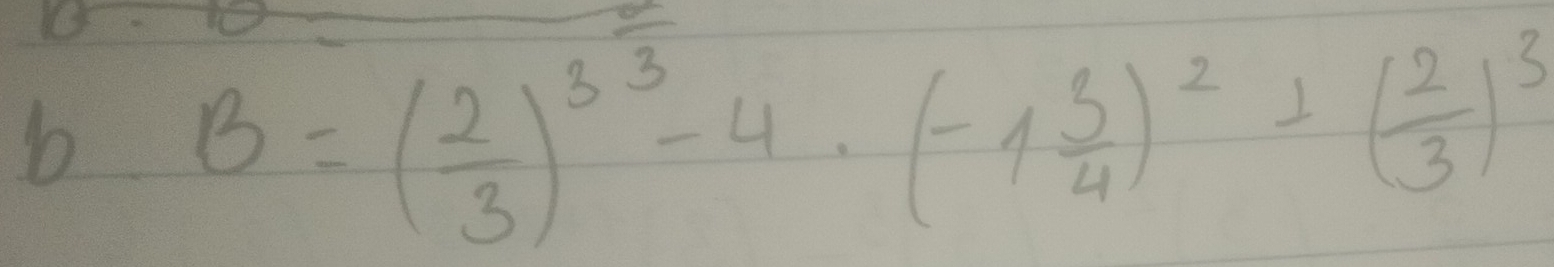 B=( 2/3 )^33-4· (-1 3/4 )^2+( 2/3 )^3