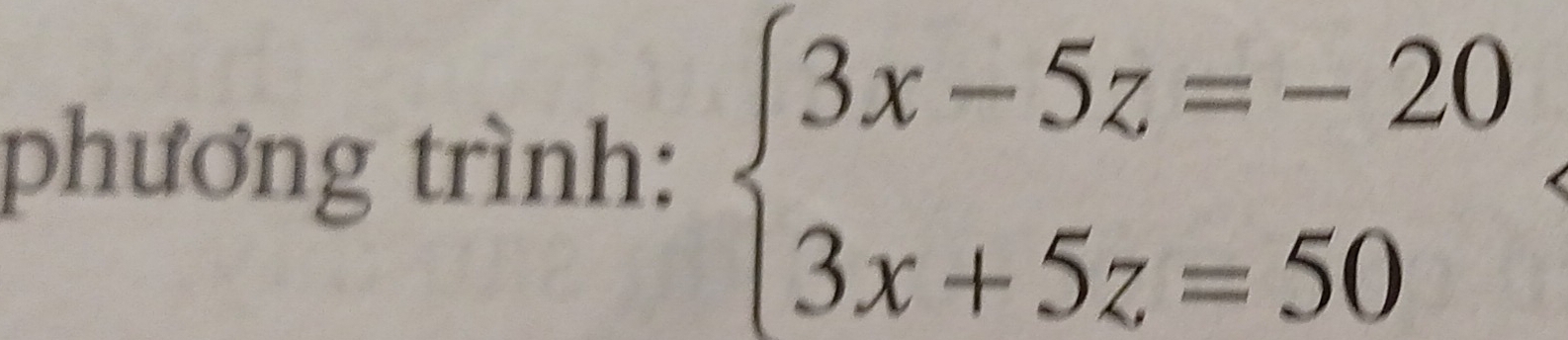 phương trình: beginarrayl 3x-5z=-20 3x+5z=50endarray.