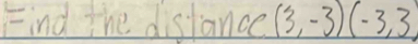 Find the dislance (3,-3)(-3,3)