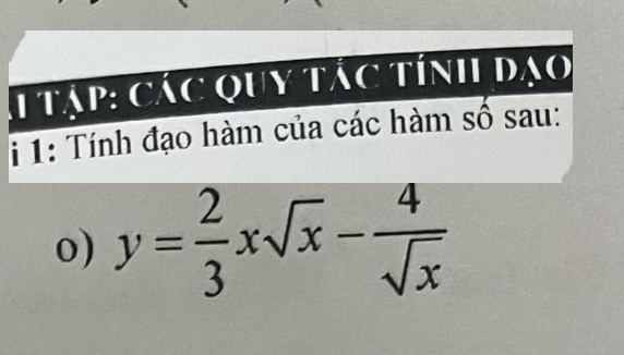 tập: các Quy tắc tính đạo 
i 1: Tính đạo hàm của các hàm số sau: 
o) y= 2/3 xsqrt(x)- 4/sqrt(x) 