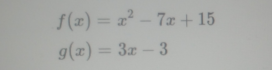 f(x)=x^2-7x+15
g(x)=3x-3