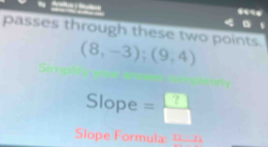 passes through these two points.
(8,-3);(9,4)
Slope =frac ?
Slope Formula: _ 1271