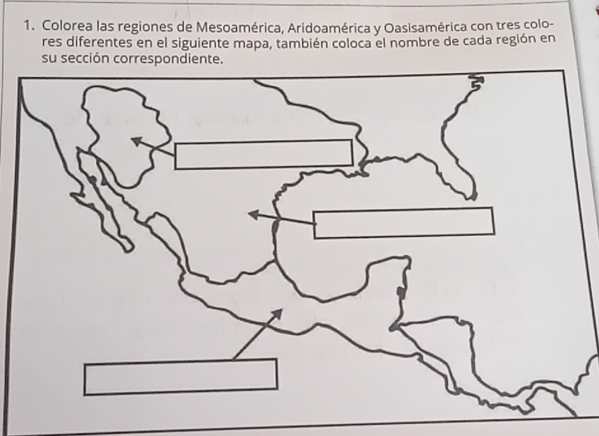 Colorea las regiones de Mesoamérica, Aridoamérica y Oasisamérica con tres colo- 
res diferentes en el siguiente mapa, también coloca el nombre de cada región en 
su sección correspondiente.