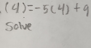 (4)=-5(4)+9
Solve